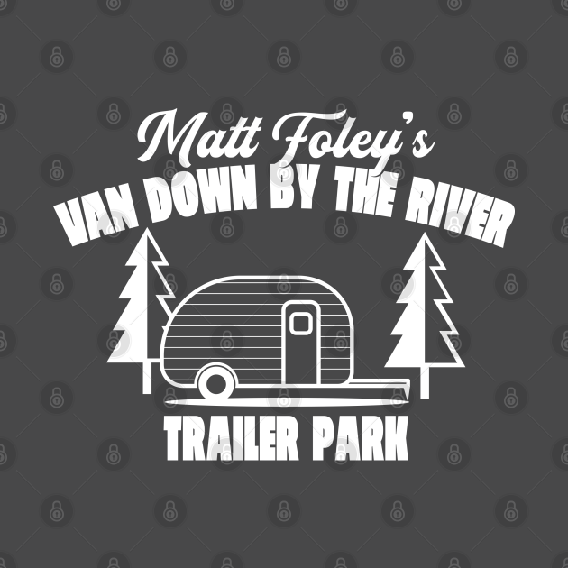 Matt Foley's Van Down By The River Trailer Park - Snl - T-Shirt