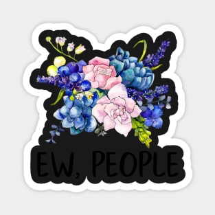 Ew, People Flowers Floral Bouquet Funny Gift for Her Snarky Sarcastic Work School Saying Magnet