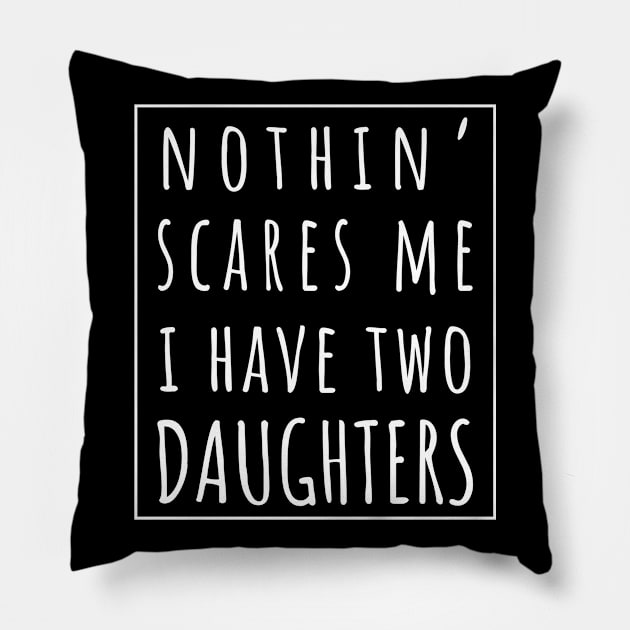 Nothin' Scares Me I Have Two Daughters. | Perfect Funny Gift for Dad Mom vintage. Pillow by VanTees