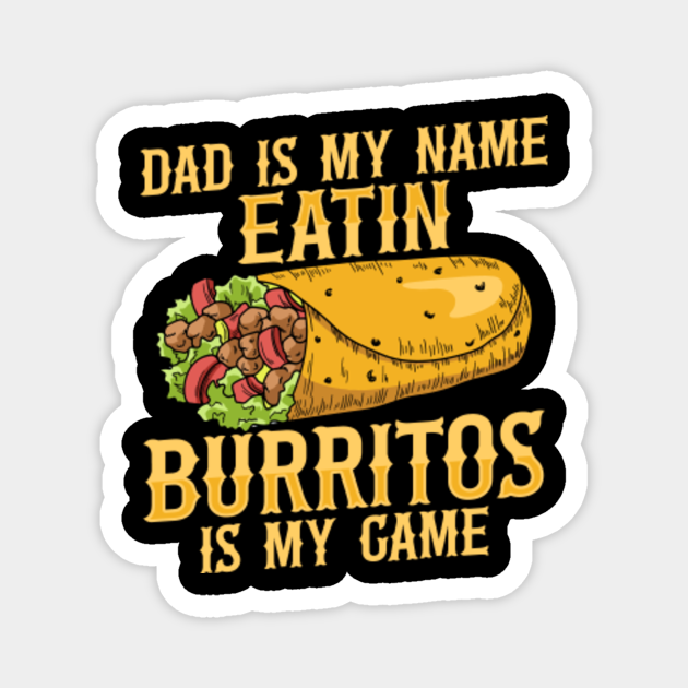 Mexican Foodie Burrito Design for a Burrito Dad Burrito Mexican Food