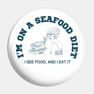 I'm on a seafood diet, I see food and I eat it Pin