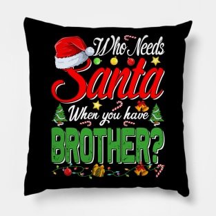 Who Needs Santa When You Have Brother Christmas Pillow