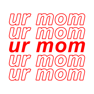 Ur Mom T-Shirt