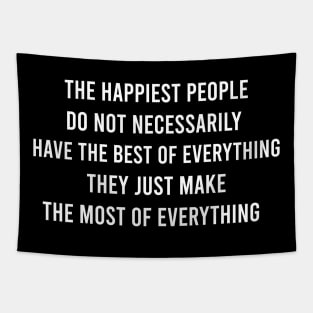 The Happiest People Do Not Necessarily Have The Best Of Everything They Just Make The Most of Everything Tapestry