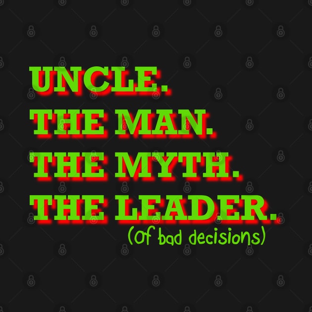 Uncle. The Man. The Myth. The Leader of bad decisions by FnWookeeStudios