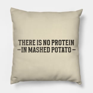 There is no protein in mashed potato, Funny Meme Pillow