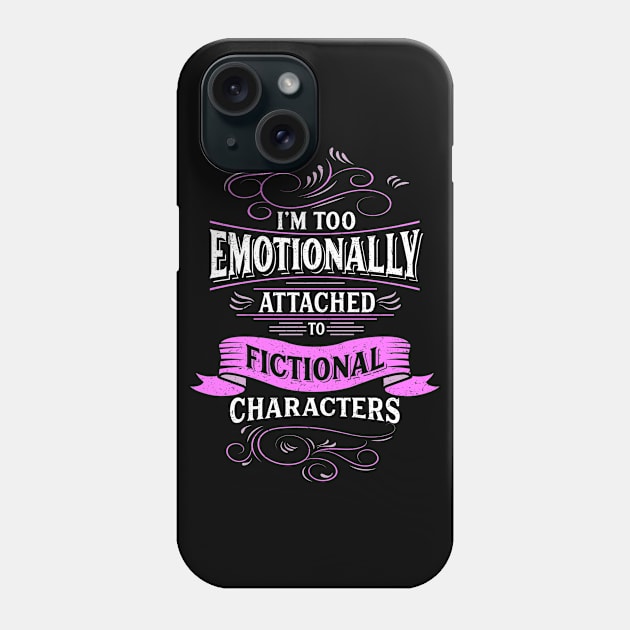 I'm Too Emotionally Attached To Fictional Characters Shirt Phone Case by GigibeanCreations