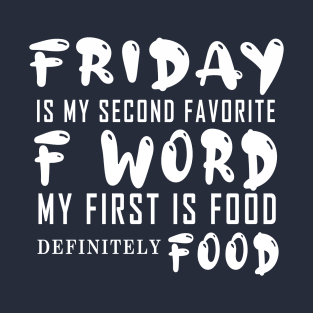 Friday is my second favorite F Word first is Food T-Shirt