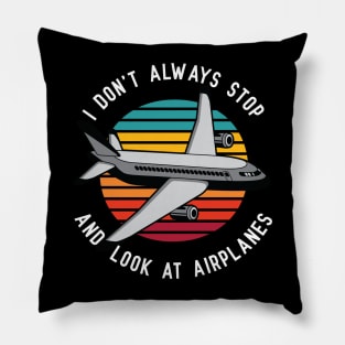 I Don't Always Stop and Look at Airplanes Pillow