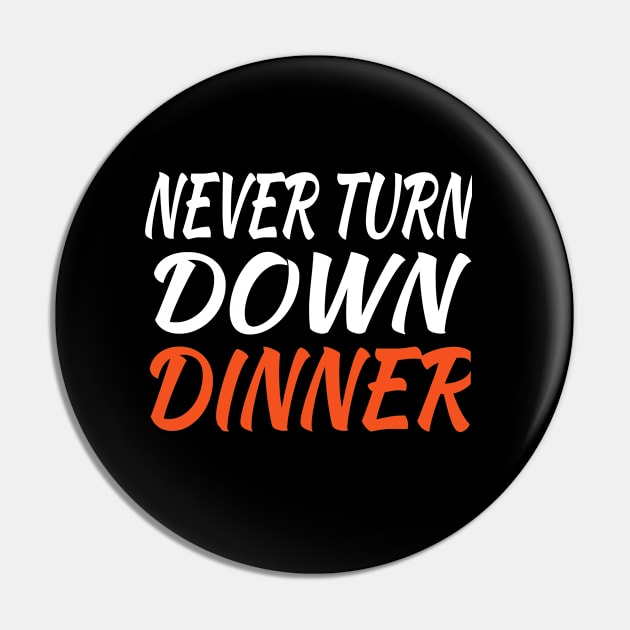 Never Turn Down Dinner Pin by soufyane