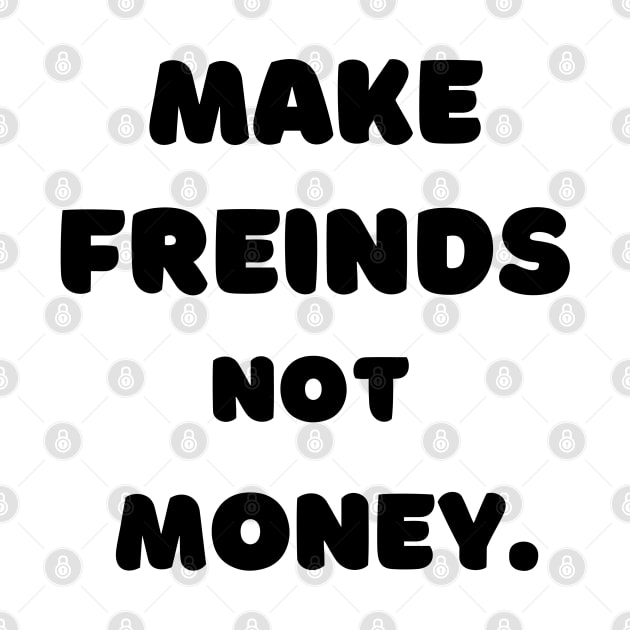 Make Friends, Not Money by Syntax Wear