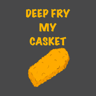 Deep Fry My Casket T-Shirt