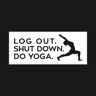 Log out, shut down, do yoga T-Shirt