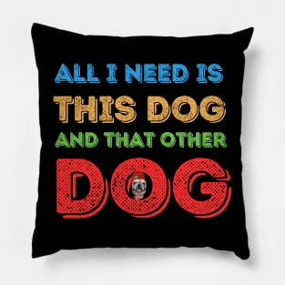 all i need is this dog and that other dog Pillow