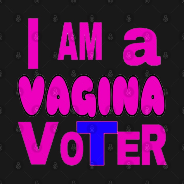 I AM a VAGINA VoTeR - Transparent - Front by SubversiveWare