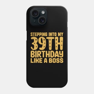 Stepping Into My 39th Birthday Like A Boss Phone Case