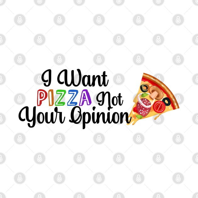 I Want PIZZA Not Your Opinion, quote for Pizza lovers by atlShop