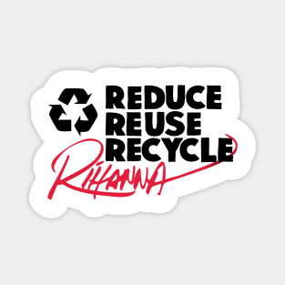 Reduce Reuse Recycle Rihanna (black) Magnet