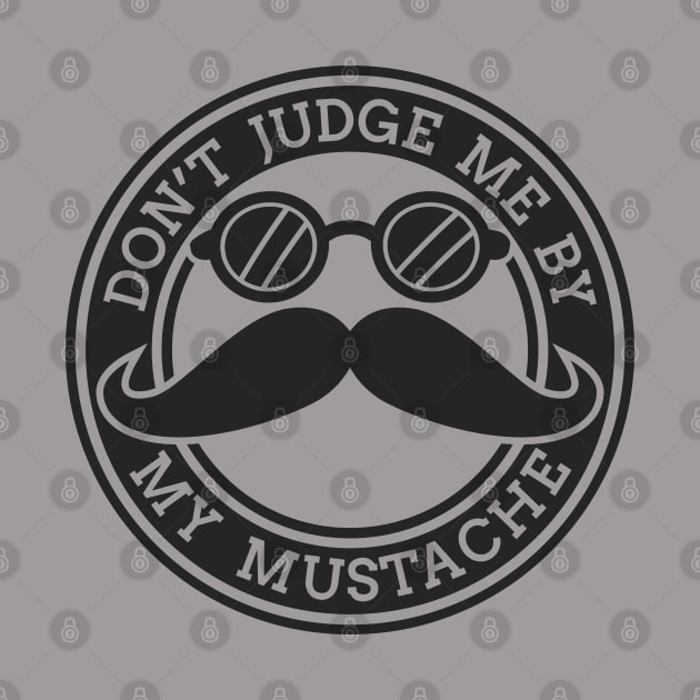 Do Not Judge Me by My Mustache by UB design