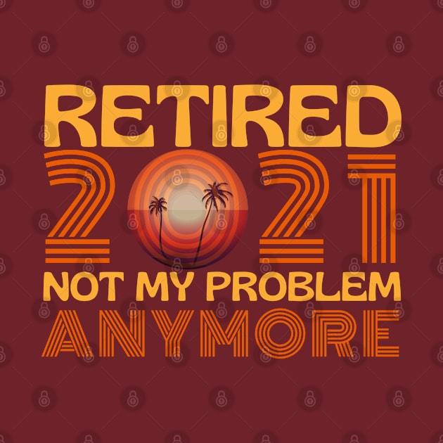 Retired 2021 Not My Problem Anymore by Unique Treats Designs