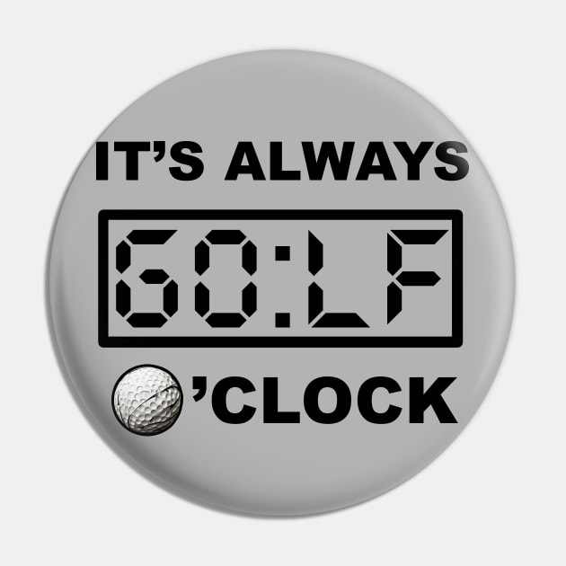 Always GOLF o'clock Pin by Buff Geeks Art