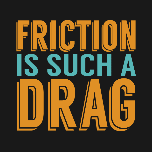 Friction is a Drag by oddmatter