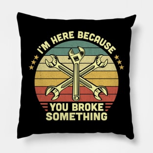 I'm Here Because You Broke Something Vintage Pillow