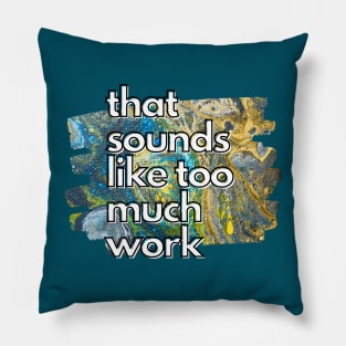 That Sounds Like Too Much Work - Galaxy Acrylic Pour Pillow