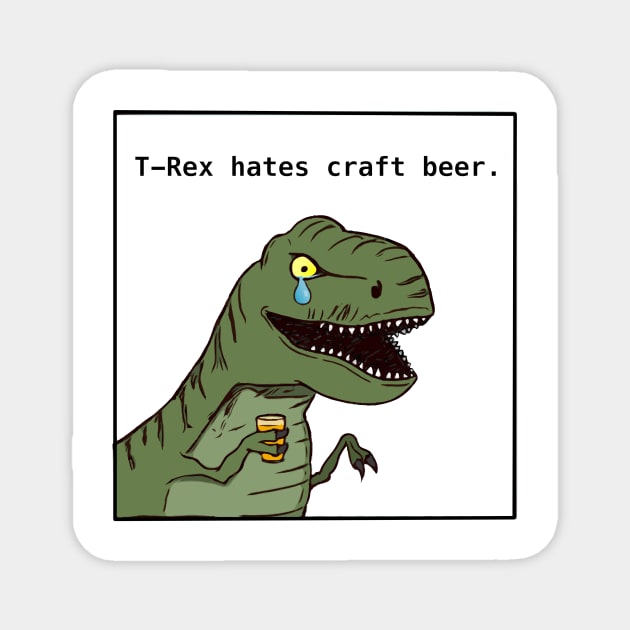 T-Rex Hates Craft Beer Magnet by WingnutP