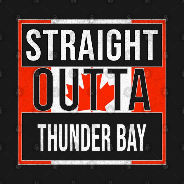 Straight Outta Thunder Bay Design - Gift for Ontario With Thunder Bay Roots by Country Flags