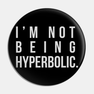 I'm Not Being Hyperbolic Pin