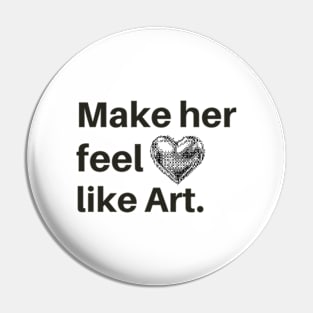 make her feel like art Pin