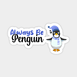 Always be a Penguin, Funny Gift For Penguin Lover Magnet