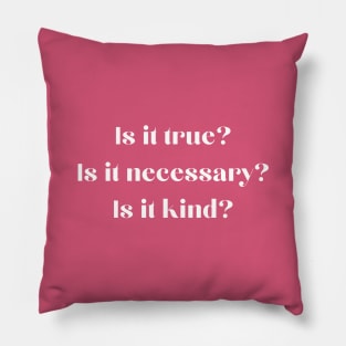 Is It True Is It Necessary Is It Kind Pillow