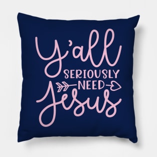 Y'all Seriously Need Jesus Funny Faith Pillow