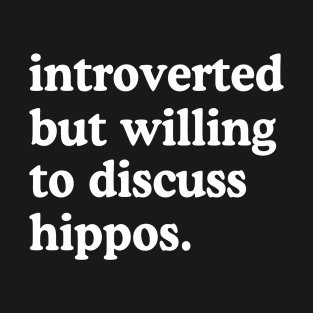 Introverted But Willing To Discuss Hippos Hippo Lover Humor T-Shirt