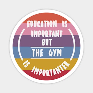 Education is important but the Gym is importanter Magnet