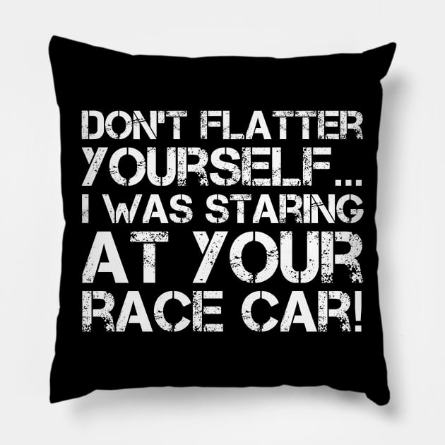 Don't Flatter Yourself I Was Staring At Your Race Car Racing print Pillow by nikkidawn74