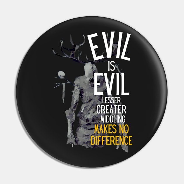 Evil is Evil - Lesser, Greater, Middling, Makes no Difference - Black - Fantasy Pin by Fenay-Designs