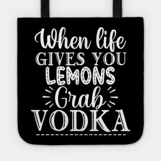 When Life Gives You Lemons Grab Vodka. Funny Tote