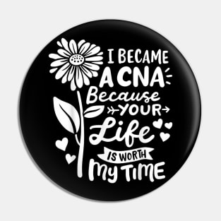 I Became A CNA Because Your Life Is Worth My Time  Certified Nursing Assistant Pin