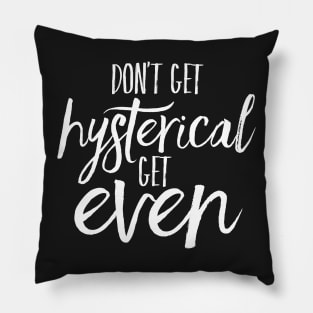 Don't Get Hysterical, Get Even Pillow