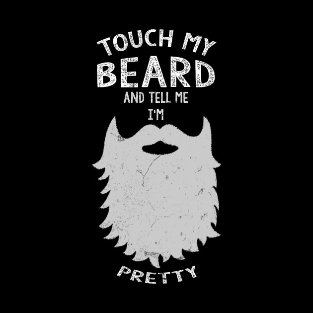 Touch My Beard And Tell Me I'm Pretty Funny Beard by JD_Apparel