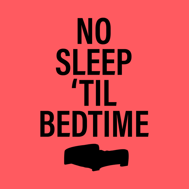 NO SLEEP 'TIL BEDTIME by The Steve Store