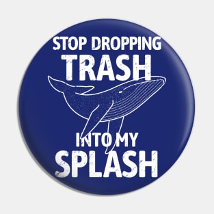 Stop Dropping Trash into my Splash - Whale Pin