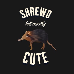 Cute Shrew - Shrewd But Mostly Cute T-Shirt