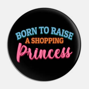 Born to Raise a Shopping Princess Father Day Pin