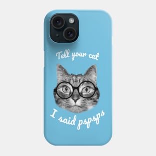 Tell your cats I said pspsps Phone Case