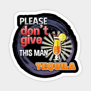 Please Don't Give This Man Tequila Magnet