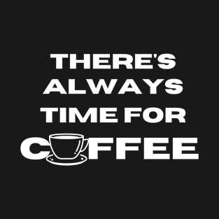 there's always time for coffee T-Shirt